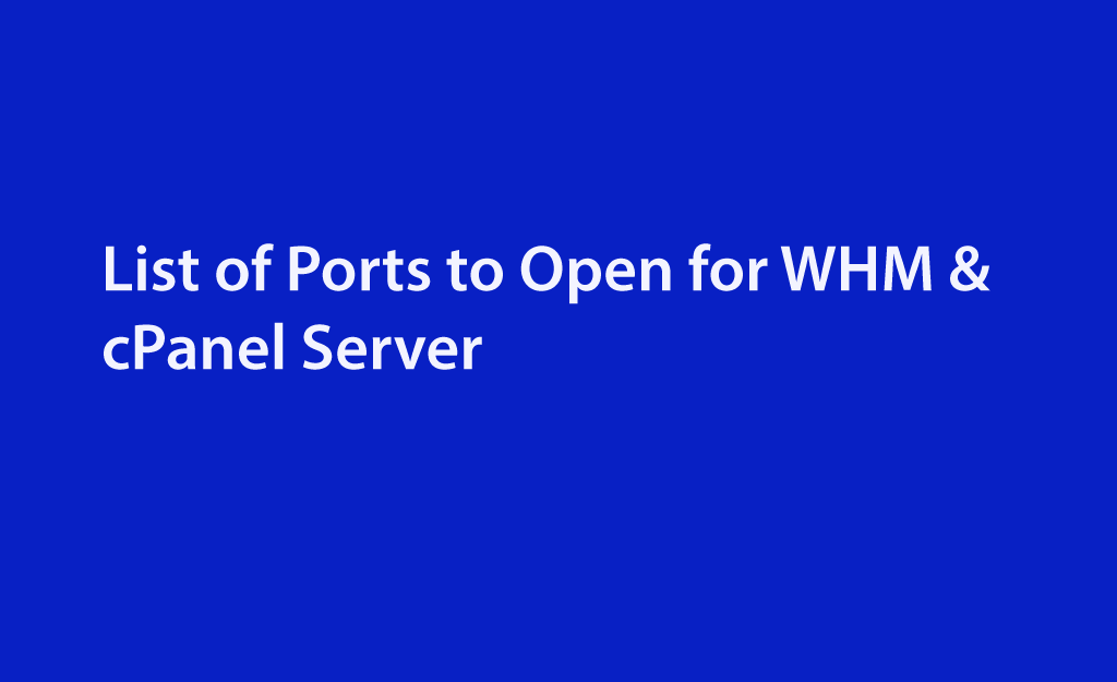 List of Ports to Open for WHM & cPanel Server